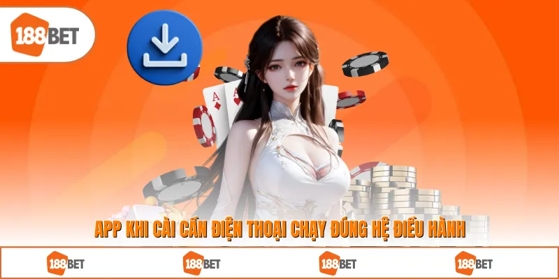 App khi cài cần điện thoại chạy đúng hệ điều hành file cài đặt