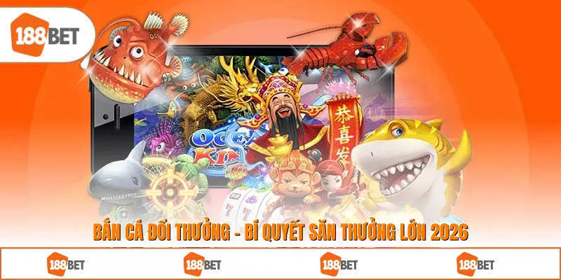 Bắn Cá Đổi Thưởng - Bí Quyết Săn Thưởng Lớn 2026