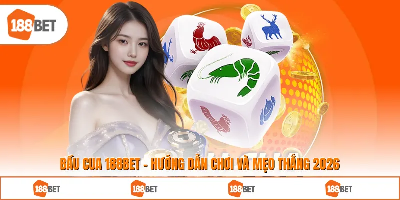 Bầu Cua 188BET - Hướng Dẫn Chơi Và Mẹo Thắng 2026