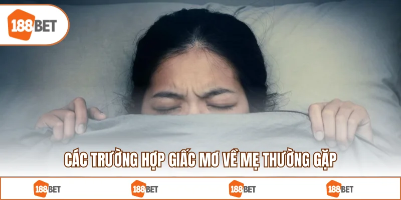 Các trường hợp giấc mơ về mẹ thường gặp