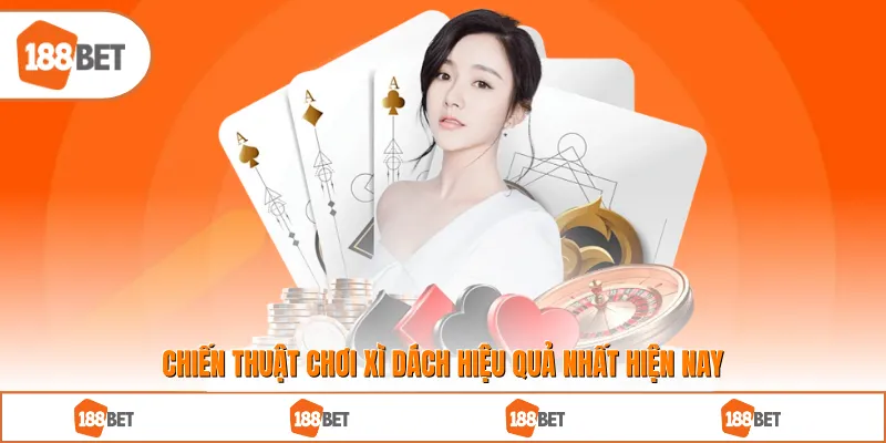 Chiến thuật chơi xì dách hiệu quả nhất hiện nay