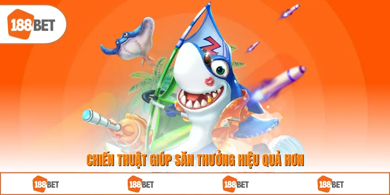 Chiến thuật giúp săn thưởng hiệu quả hơn
