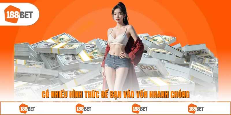 Có nhiều hình thức để bạn vào vốn nhanh chóng