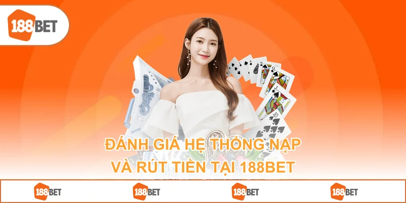 Đánh Giá Hệ Thống Nạp Và Rút Tiền Tại 188BET