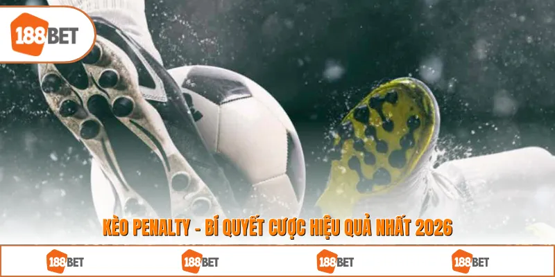 Kèo Penalty - Bí Quyết Cược Hiệu Quả Nhất 2026