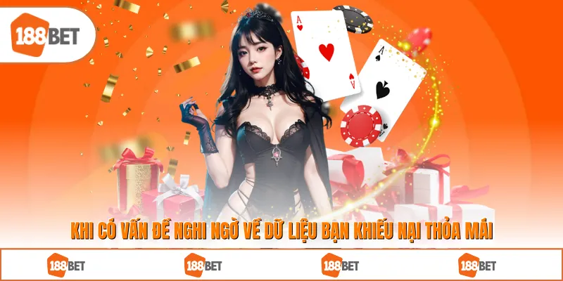 Khi có vấn đề nghi ngờ về dữ liệu bạn khiếu nại thỏa mái