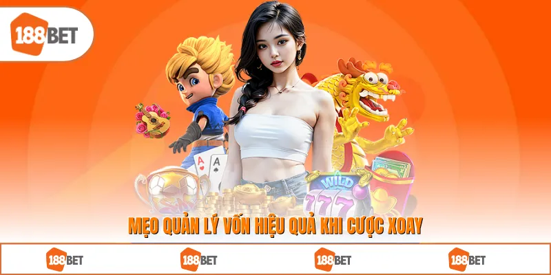 Mẹo quản lý vốn hiệu quả khi cược xoay