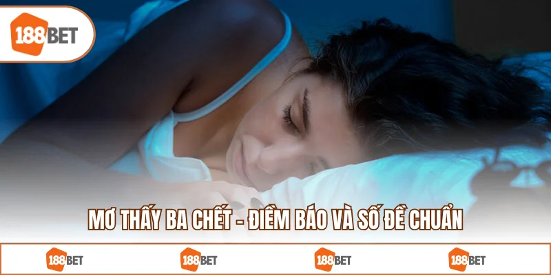 Mơ Thấy Ba Chết - Điềm Báo Và Số Đề Chuẩn