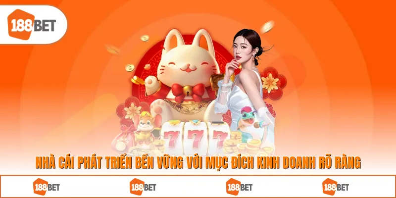 Nhà cái phát triển bền vững với mục đích kinh doanh rõ ràng