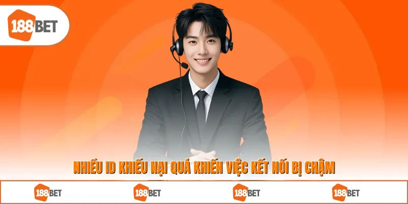 Nhiều ID khiếu nại quá khiến việc kết nối bị chậm