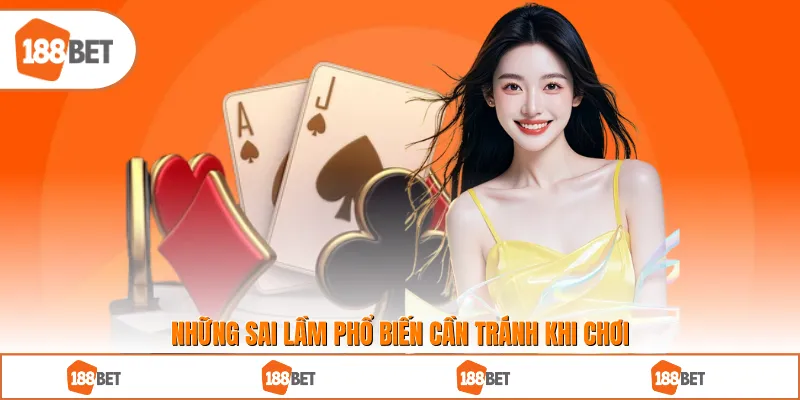 Những sai lầm phổ biến cần tránh khi chơi