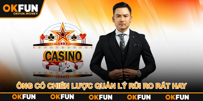 Ông có chiến lược quản lý rủi ro rất hay