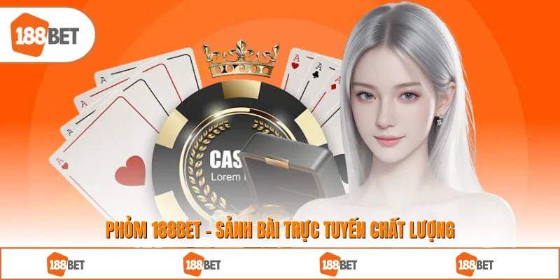 Phỏm 188BET - Sảnh Bài Trực Tuyến Chất Lượng
