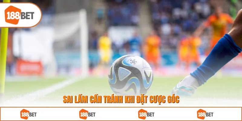 Sai lầm cần tránh khi đặt cược góc