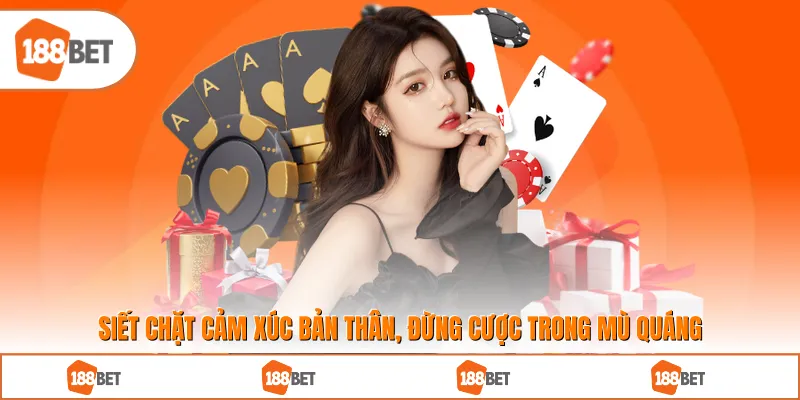 Siết chặt cảm xúc bản thân, đừng cược trong mù quáng