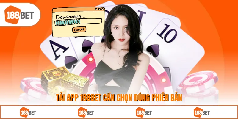 Tải App 188BET cần chọn đúng phiên bản