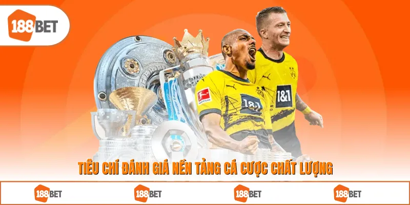 Tiêu chí đánh giá nền tảng cá cược chất lượng