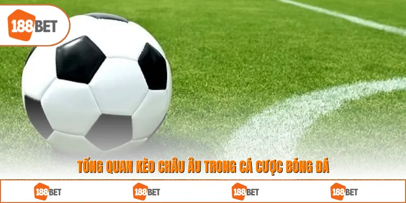 Tổng quan kèo châu Âu trong cá cược bóng đá