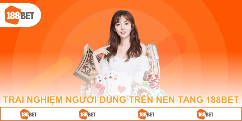 Trải Nghiệm Người Dùng Trên Nền Tảng 188BET