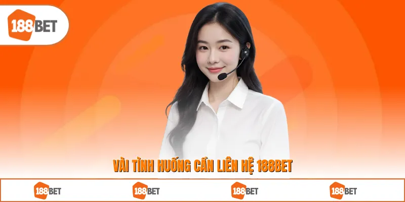 Vài tình huống cần Liên Hệ 188BET