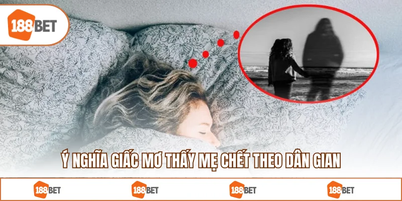Ý nghĩa giấc mơ thấy mẹ chết theo dân gian